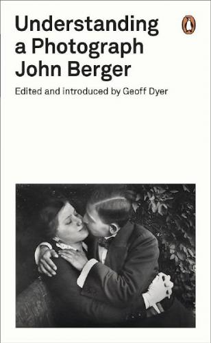 Understanding a Photograph: John Berger, Penguin 2013 Understanding a Photograph: John Berger, Penguin 2013