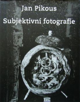 Jan Pikous: Subjektivní fotografie Jan Pikous: Subjektivní fotografie