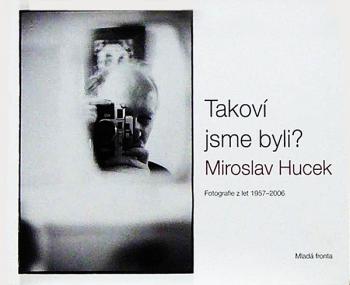 Miroslav Hucek: Takoví jsme byli? Miroslav Hucek: Takoví jsme byli?