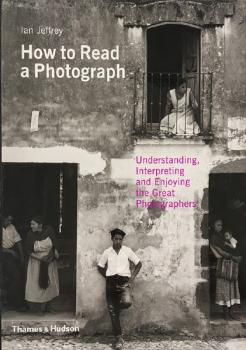 Ian Jeffrey: How to Read a Photograph